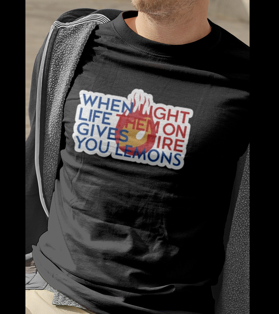 When Light Life Them On Fire Gives You Lemons T-Shirt