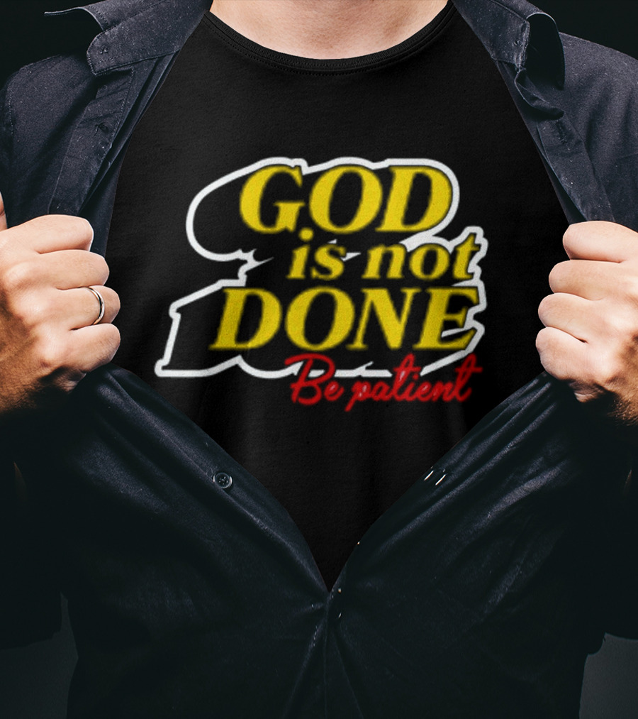 God Is Not Done Be Patient Bold Yellow Inspirational Text T-Shirt