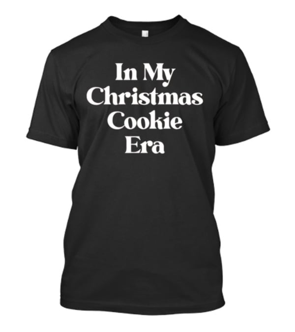 In My Christmas Cookie Era Holiday Season Baking Mood T-Shirt