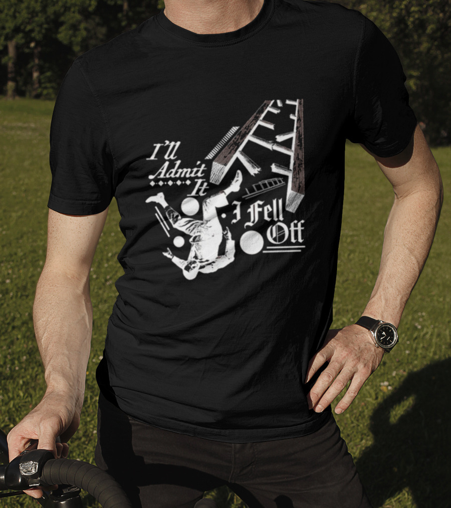 I'll Admit It I Fell Off Ladder Drawing T-Shirt
