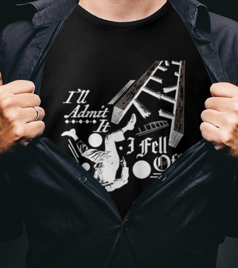 I'll Admit It I Fell Off Ladder Drawing T-Shirt
