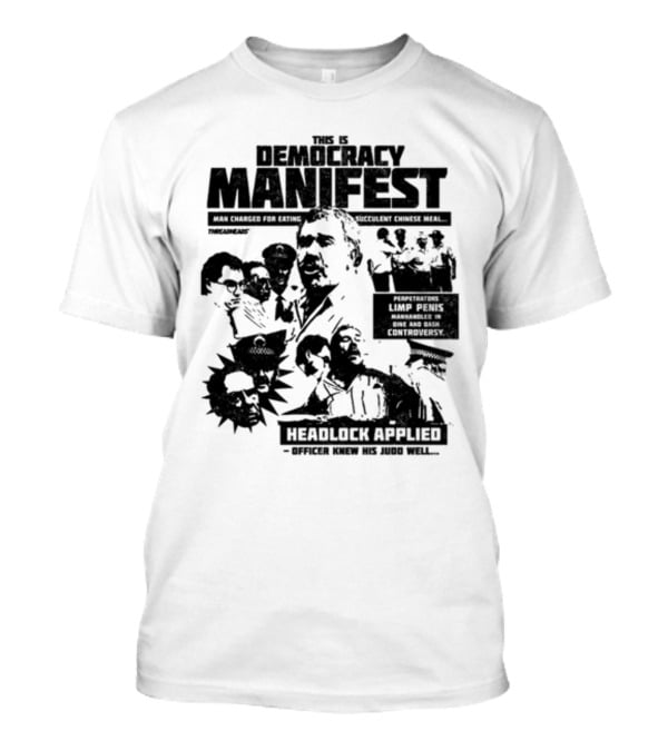 This Is Democracy Manifest Man Charged For Eating Succulent Chinese Meal Headlock Applied Officer Knew His Judo Well T-Shirt