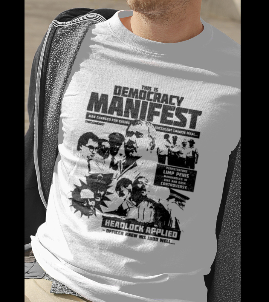 This Is Democracy Manifest Man Charged For Eating Succulent Chinese Meal Headlock Applied Officer Knew His Judo Well T-Shirt