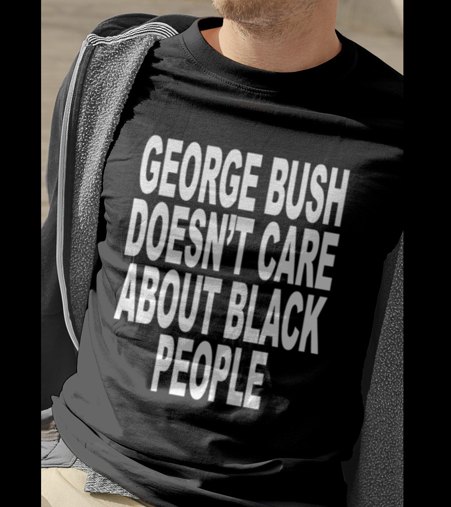 Revive George Bush Doesn't Care About Black People T-Shirt