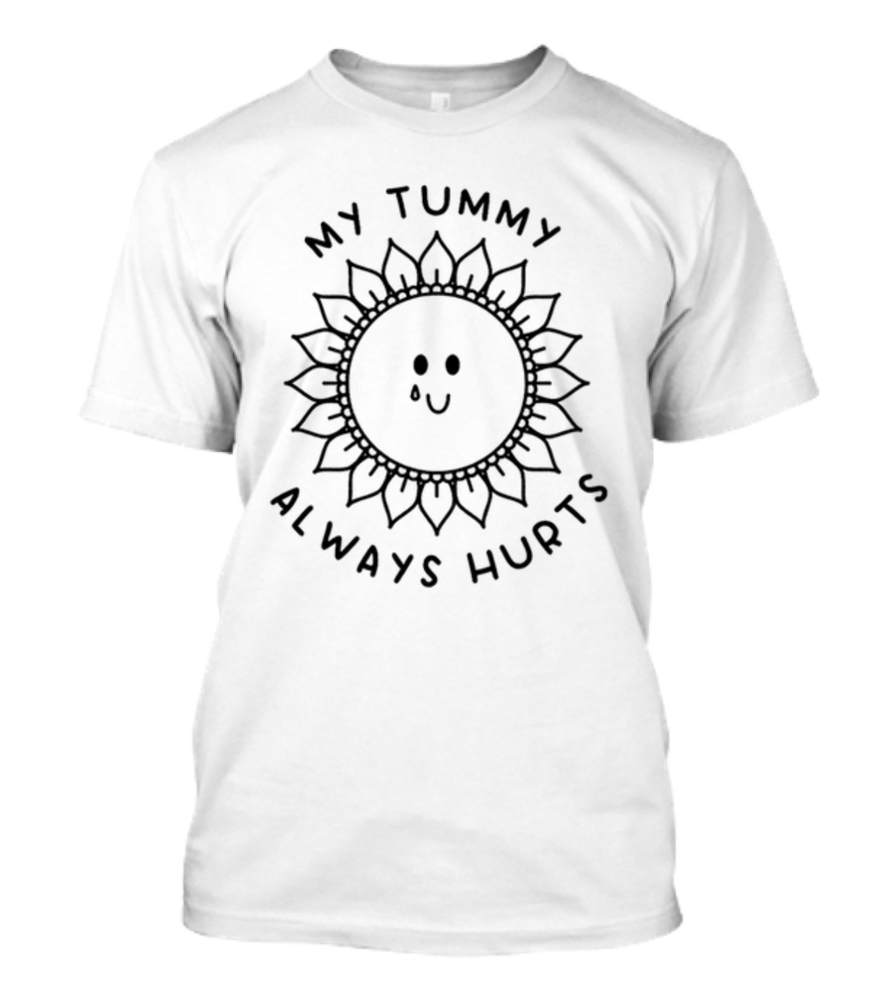 My Tummy Always Hurts Sunflower Face With Tear T-Shirt