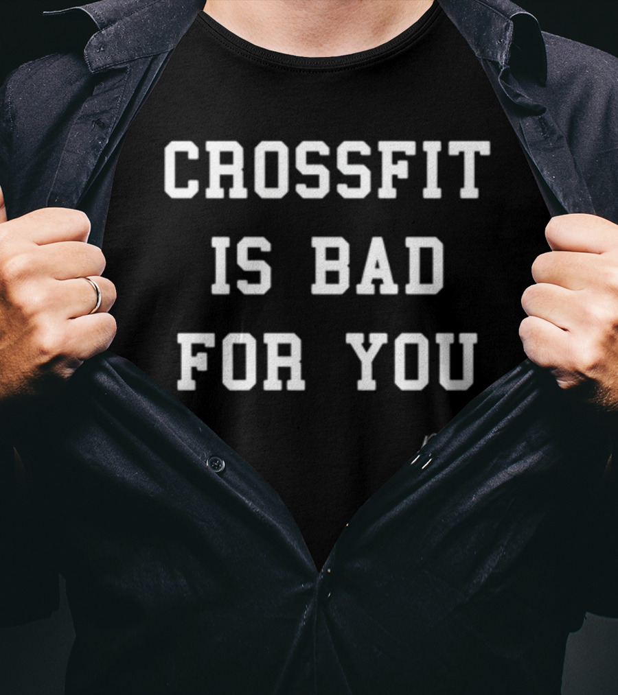 Crossfit Is Bad For You Print By Rudeness T-Shirt
