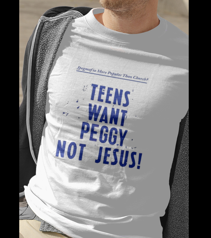 Jpegmafia More Popular Than Church Teens Want Peggy Not Jesus T-Shirt
