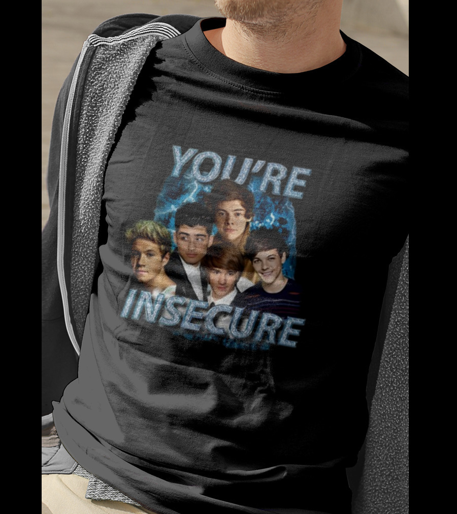 You're Insecure One Direction Band Members T-Shirt
