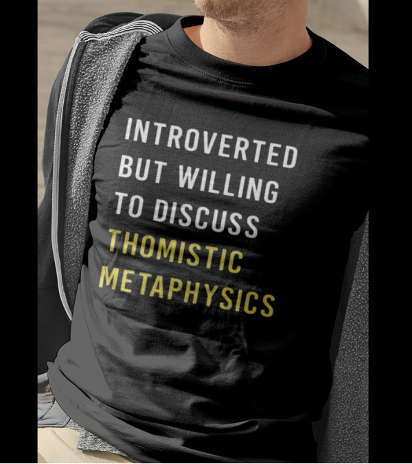 Introverted But Willing To Discuss Thomistic Metaphysics T-Shirt