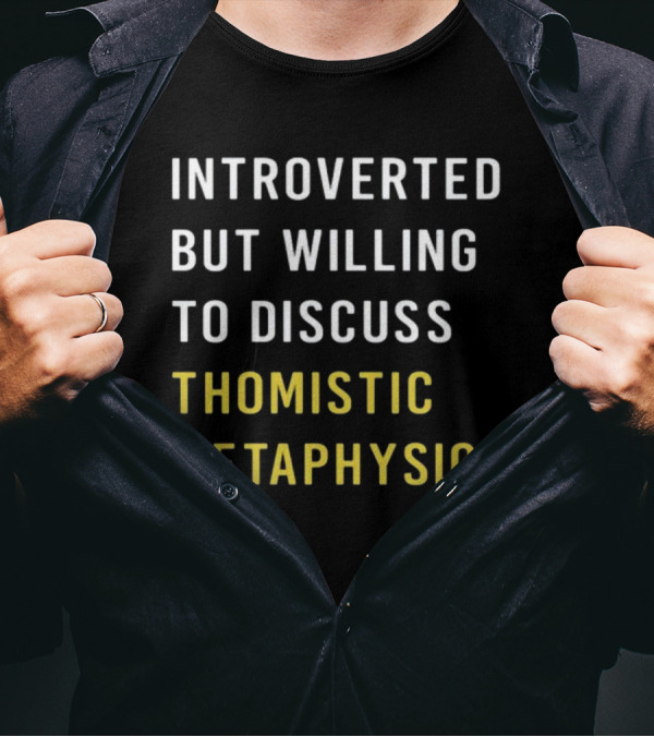 Introverted But Willing To Discuss Thomistic Metaphysics T-Shirt
