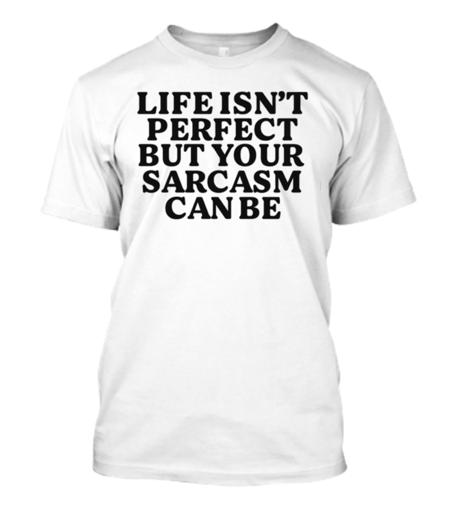 Life Isn't Perfect But Your Sarcasm Can Be Shirt Phrase Fun Humor Mood T-Shirt