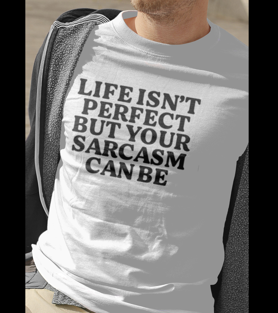 Life Isn't Perfect But Your Sarcasm Can Be Shirt Phrase Fun Humor Mood T-Shirt