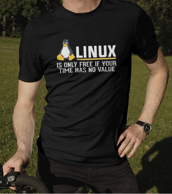 Linux Is Only Free If Your Time Has No Value Tux Penguin T-Shirt