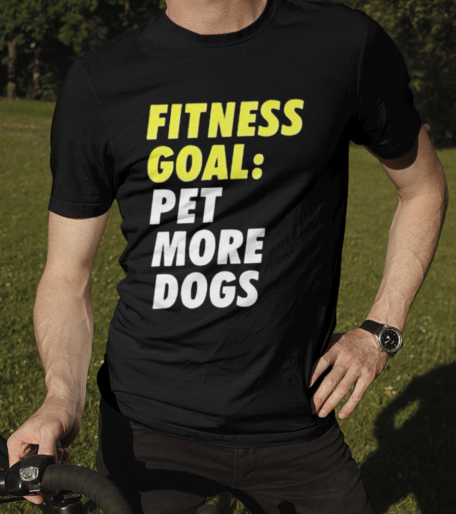 Fitness Goal Pet More Dogs T-Shirt