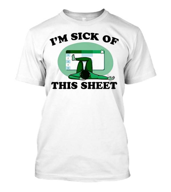 I’m Sick Of This Sheet Spreadsheet Humor T-Shirt