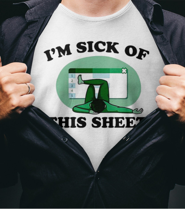 I’m Sick Of This Sheet Spreadsheet Humor T-Shirt