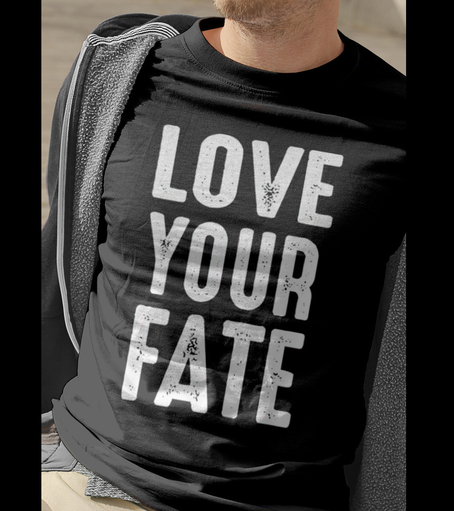 LOVE YOUR FATE Shirt Amore Fati Philosophical Motivation Stoic Wisdom T-Shirt