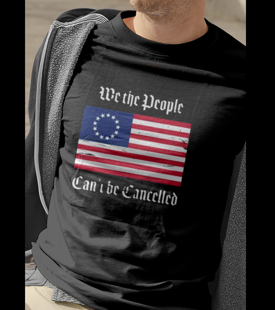 We The People Can't Be Cancelled American Flag 13 Stars T-Shirt