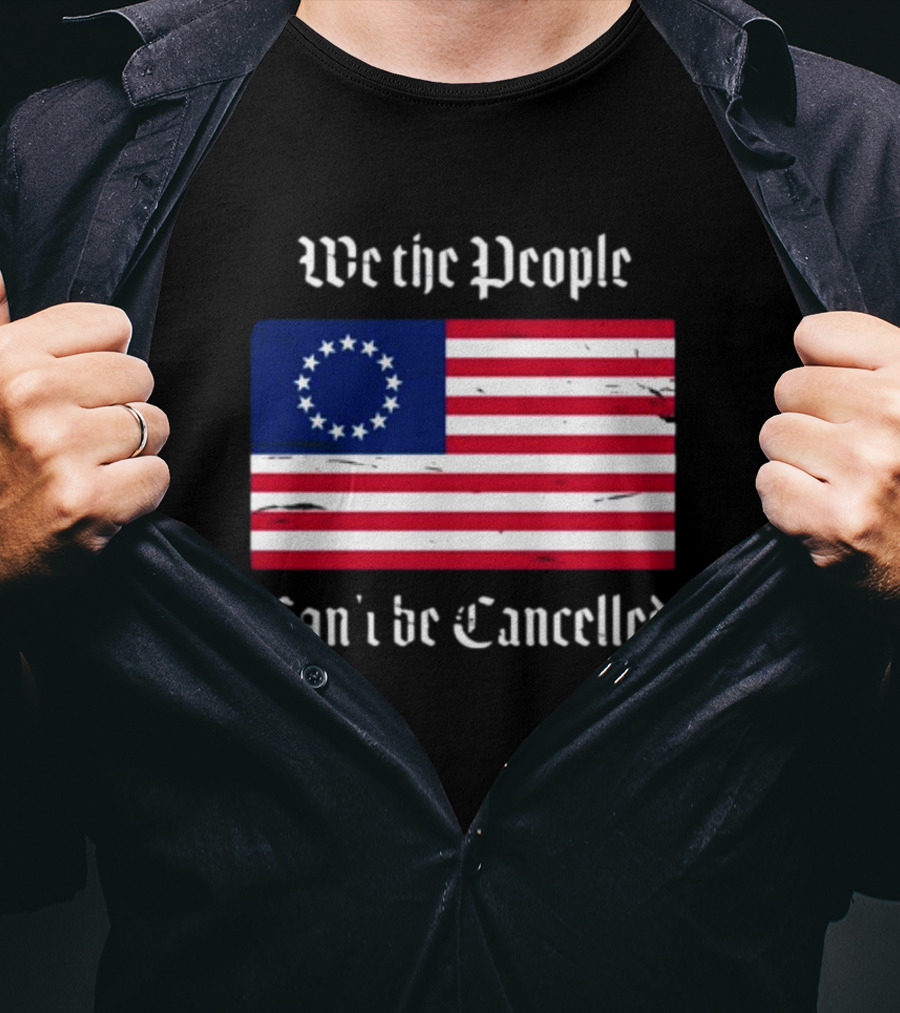 We The People Can't Be Cancelled American Flag 13 Stars T-Shirt