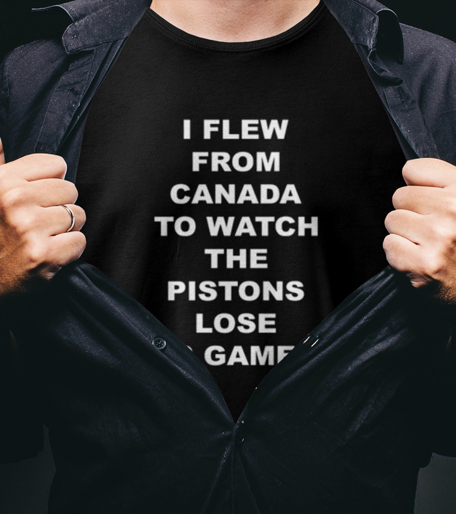 I Flew From Canada To Watch The Pistons Lose 28 Games T-Shirt