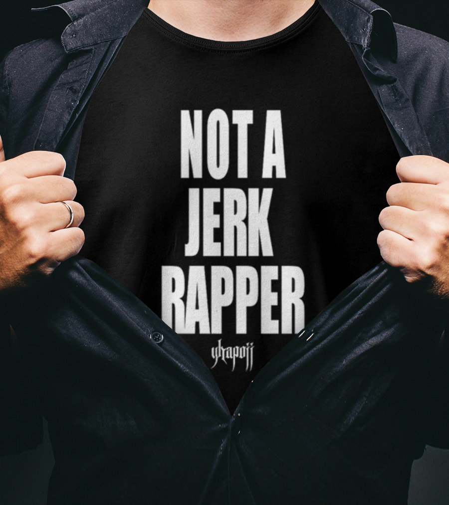 Not A Jerk Rapper Yhapojj T-Shirt