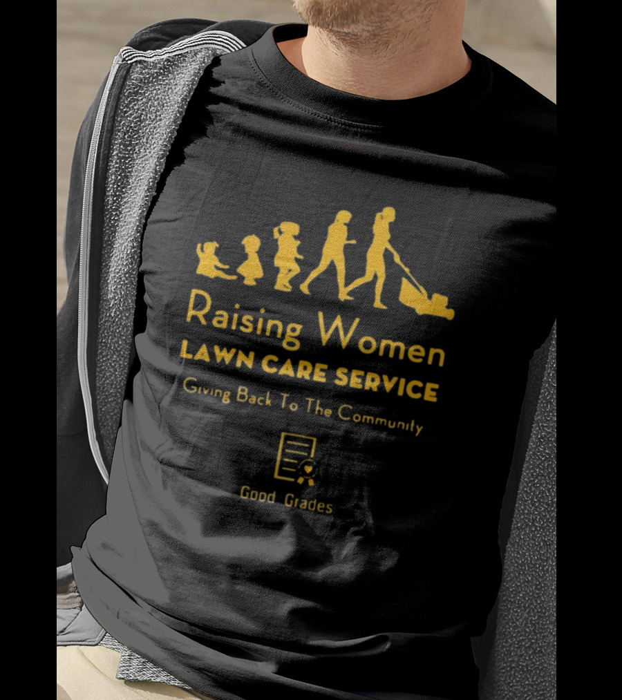 Raising Women Lawn Care Service Giving Back To The Community Good Grades T-Shirt