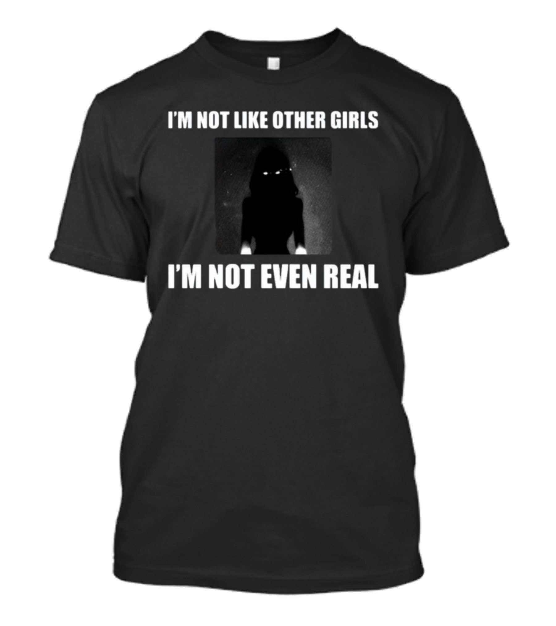 I'm Not Like Other Girls I'm Not Even Real Dark Silhouette With Glowing Eyes T-Shirt
