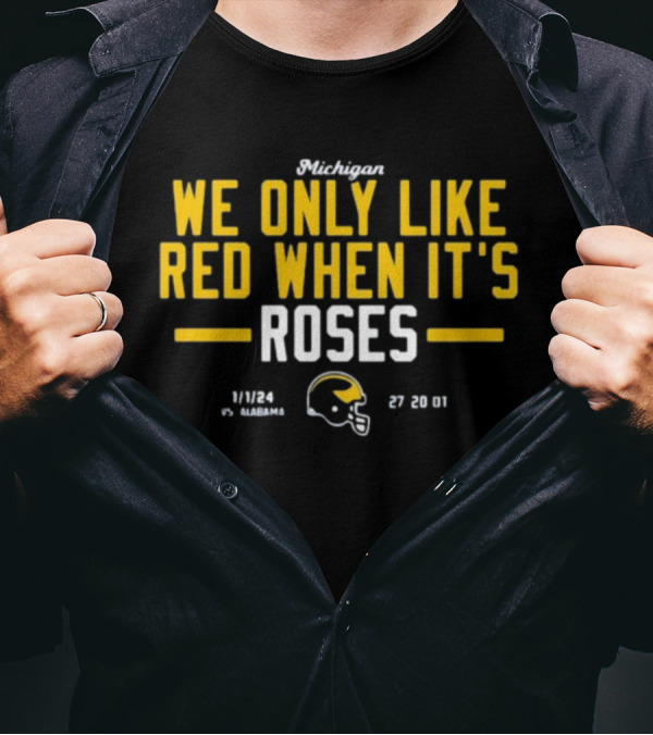 Instntclassics Michigan We Only Like Red When It's Roses 1/1/24 Vs Alabama 27 20 01 Football Helmet T-Shirt