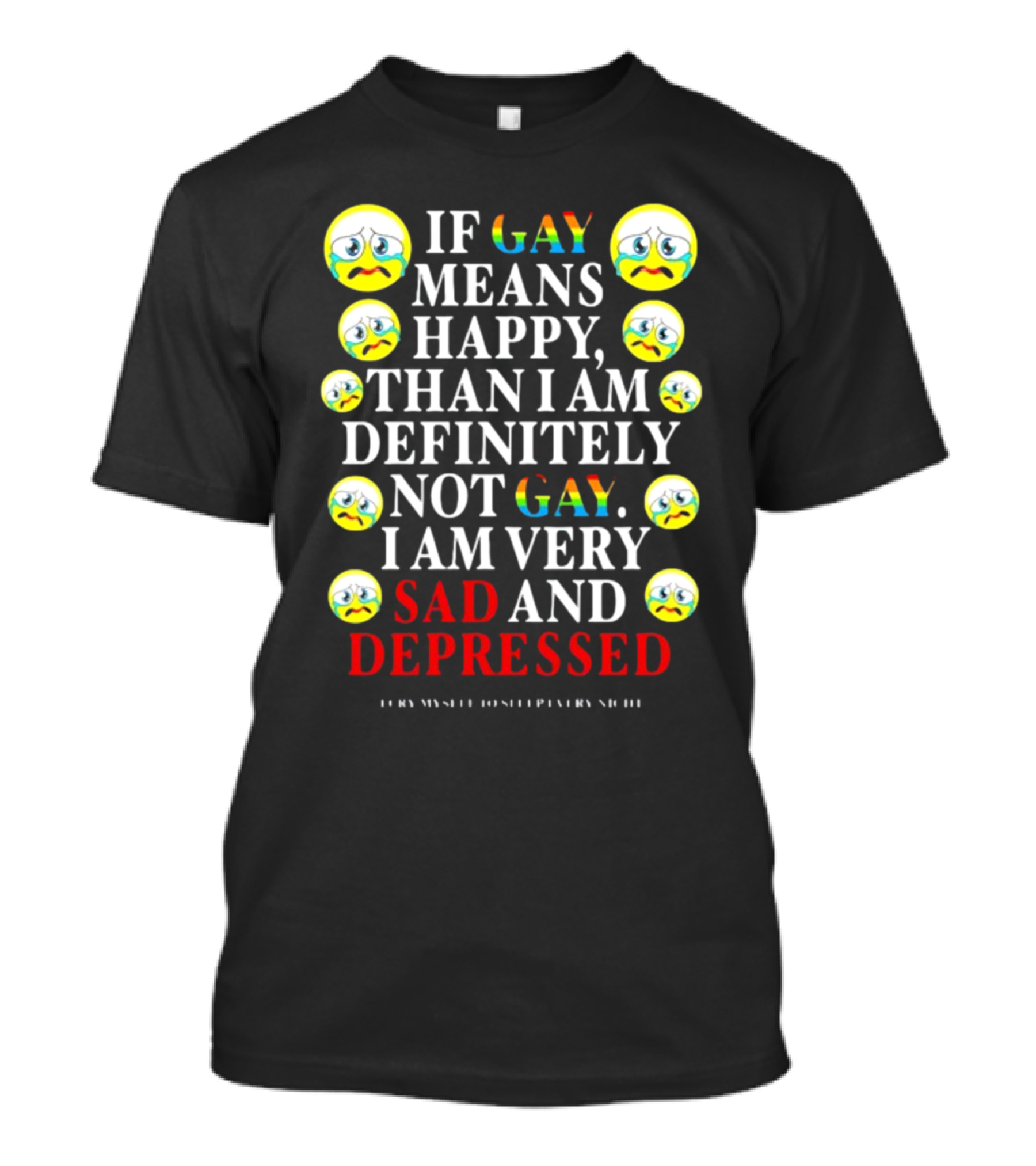 Teenhearts If Gay Means Happy Than I Am Definitely Not Gay I Am Very Sad And Depressed Emoji Faces T-Shirt