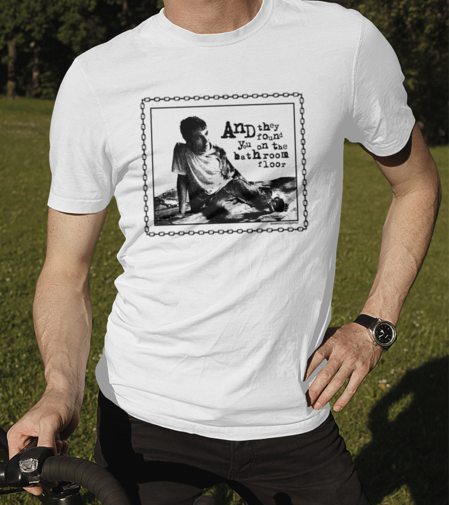And They Found You On The Bathroom Floor Image With Chain Border T-Shirt