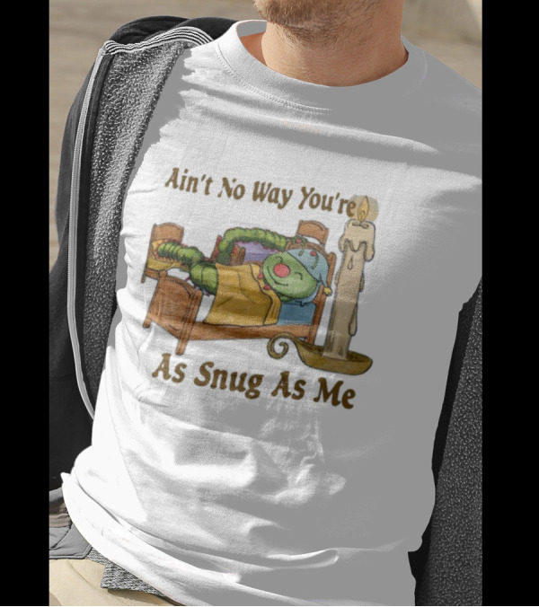 Ain't No Way You're As Snug As Me Caterpillar In Bed With Candle T-Shirt