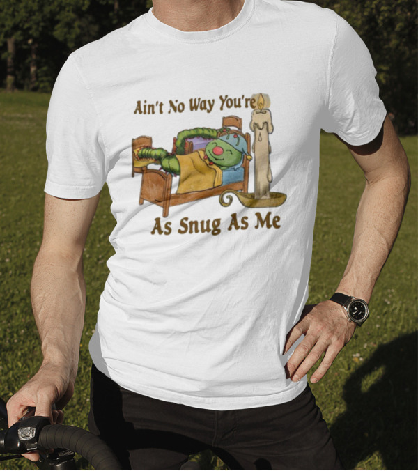 Ain't No Way You're As Snug As Me Caterpillar In Bed With Candle T-Shirt