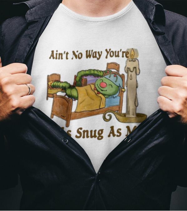 Ain't No Way You're As Snug As Me Caterpillar In Bed With Candle T-Shirt