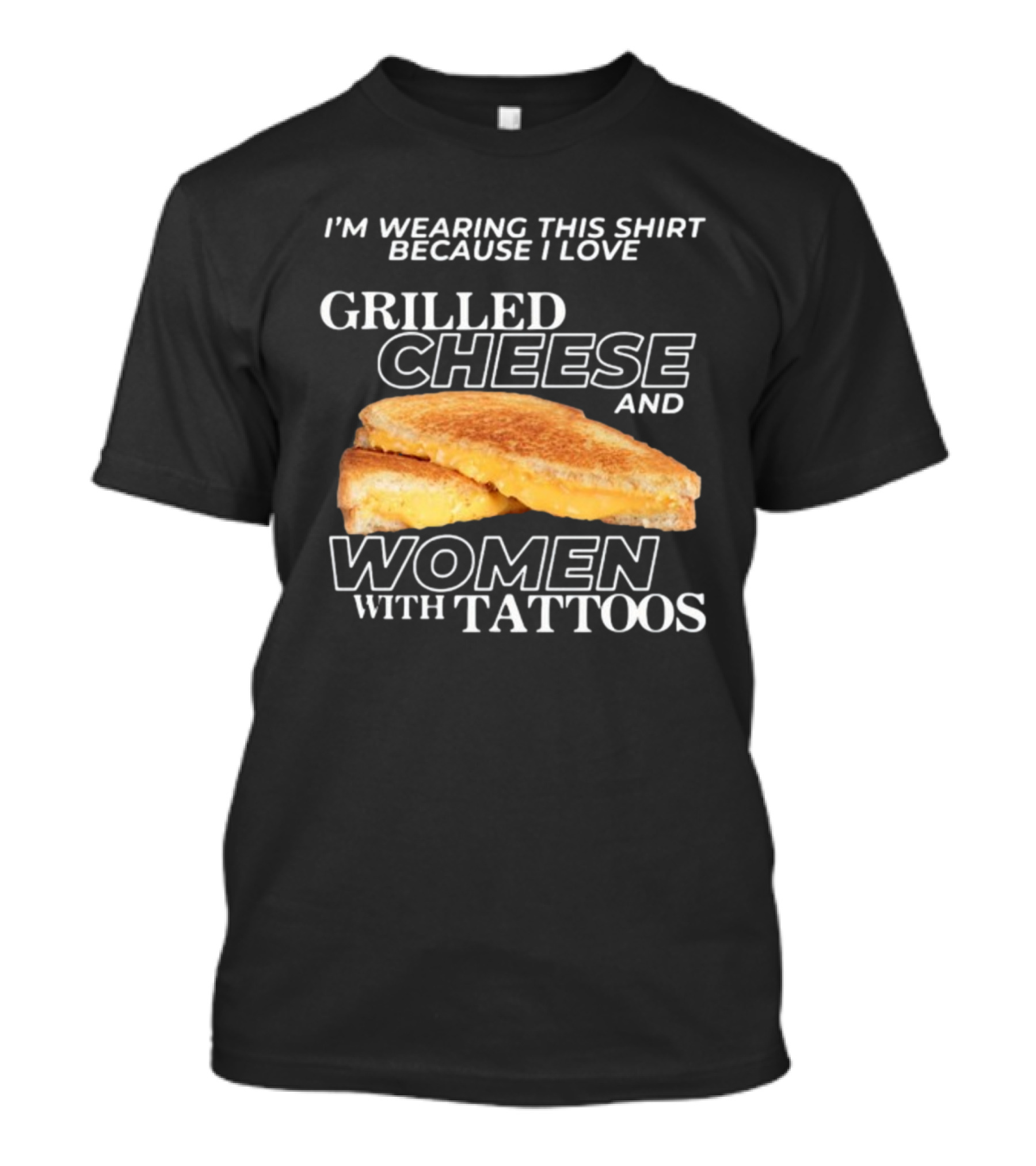 I'm Wearing This Because I Love Grilled Cheese And Women With Tattoos T-Shirt