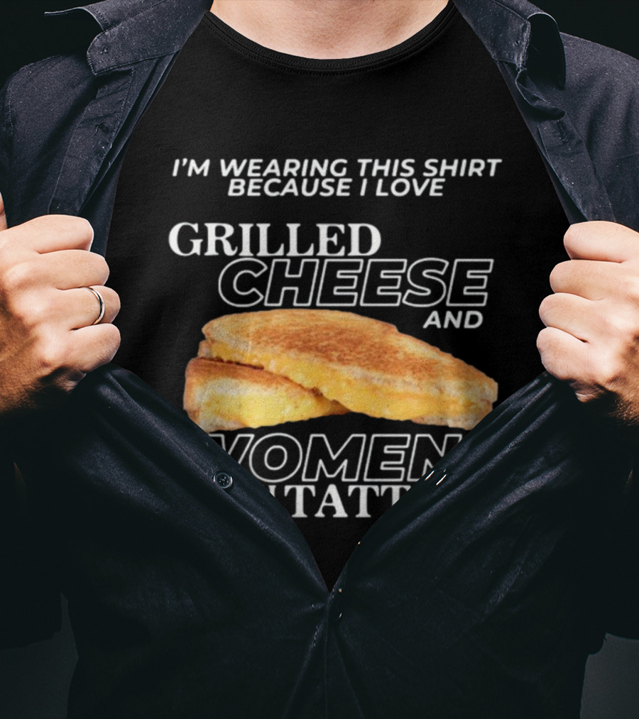 I'm Wearing This Because I Love Grilled Cheese And Women With Tattoos T-Shirt