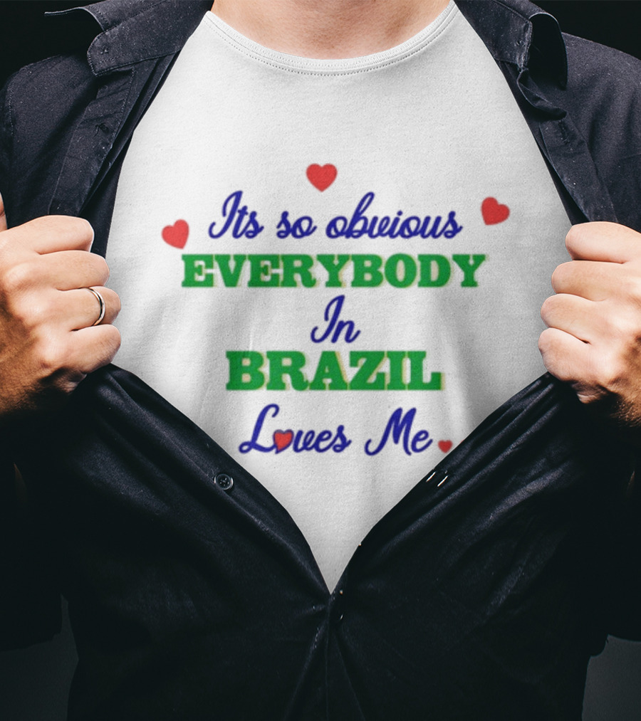 Its So Obvious Everybody Loves Me In Brazil T-Shirt