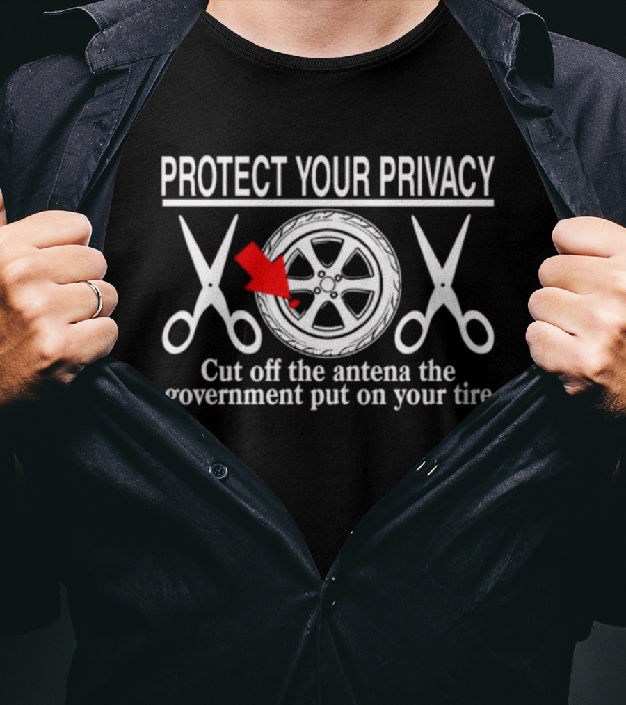 Protect Your Privacy Cut Off The Antenna The Government Put On Your Tire Wheel And Scissors T-Shirt