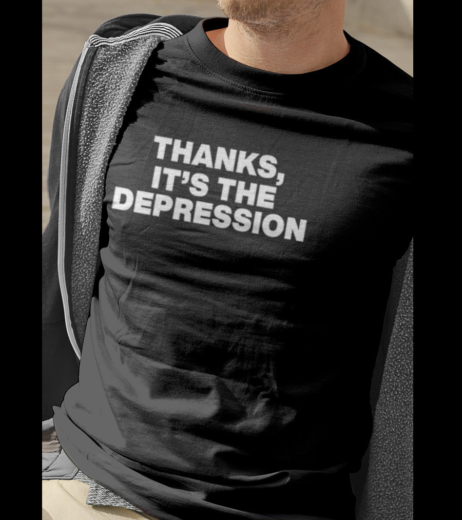 Thanks It's The Depression T-Shirt