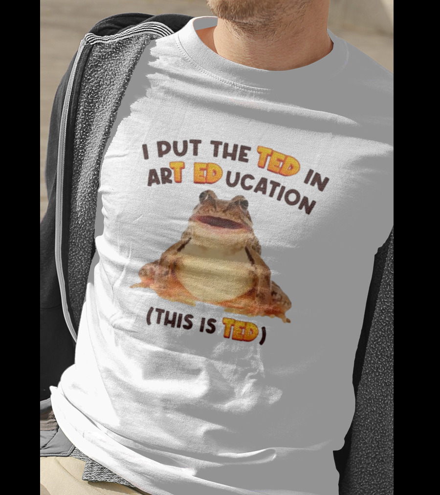 I Put The Ted In Art Education This Is Ted Frog T-Shirt