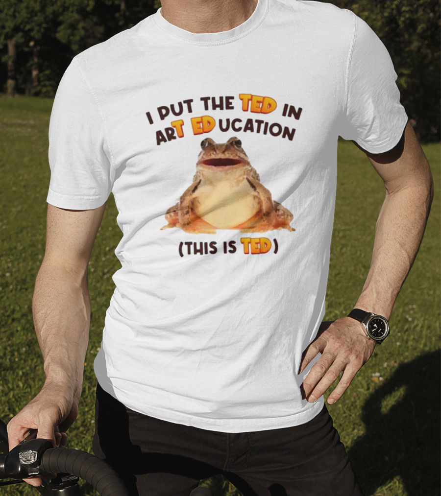 I Put The Ted In Art Education This Is Ted Frog T-Shirt