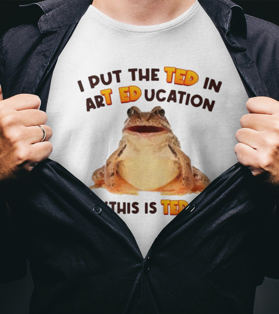 I Put The Ted In Art Education This Is Ted Frog T-Shirt