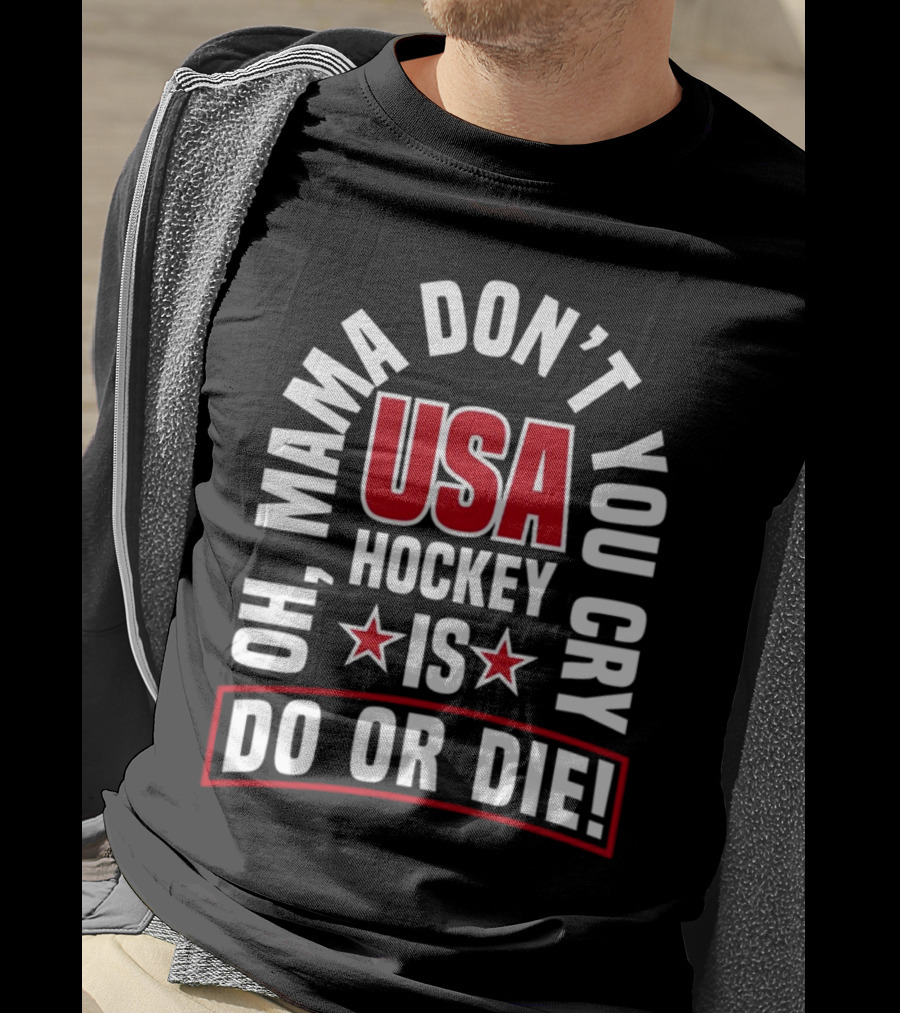 USA Hockey Oh Mama Don't You Cry Is Do Or Die T-Shirt