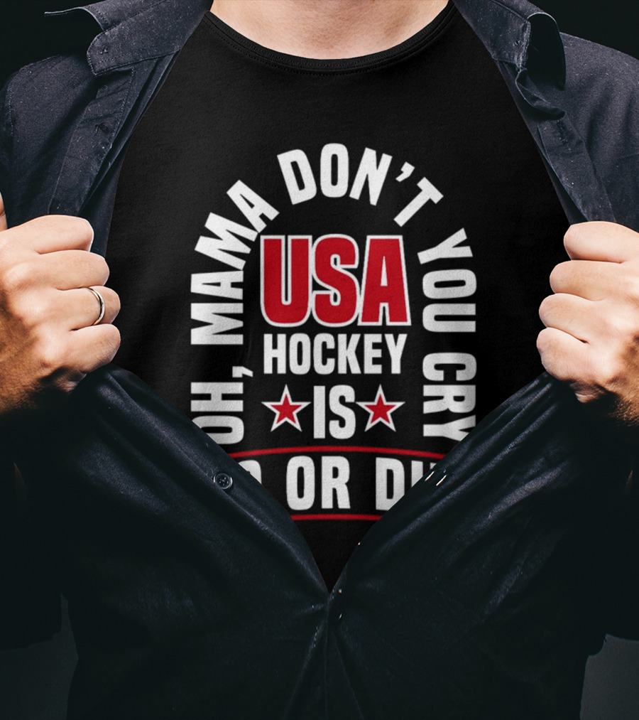 USA Hockey Oh Mama Don't You Cry Is Do Or Die T-Shirt