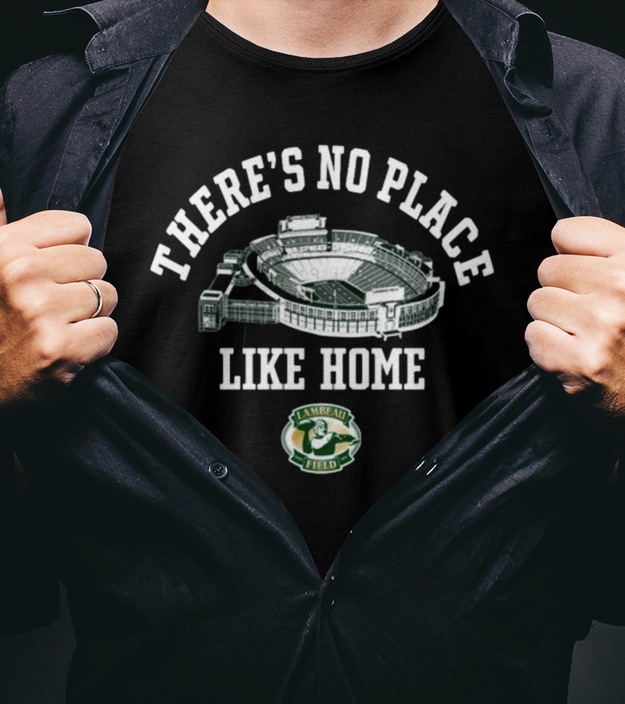 There's No Place Like Home Lambeau Field Green Bay Packers T-Shirt