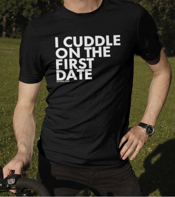 I Cuddle On The First Date Dpcted.com T-Shirt