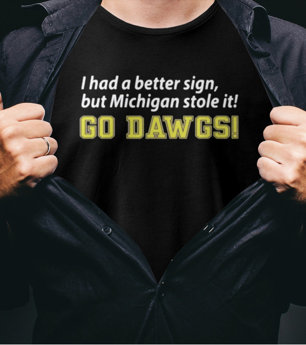 RedditCFB I Had A Better Sign But Michigan Stole It Go Dawgs T-Shirt