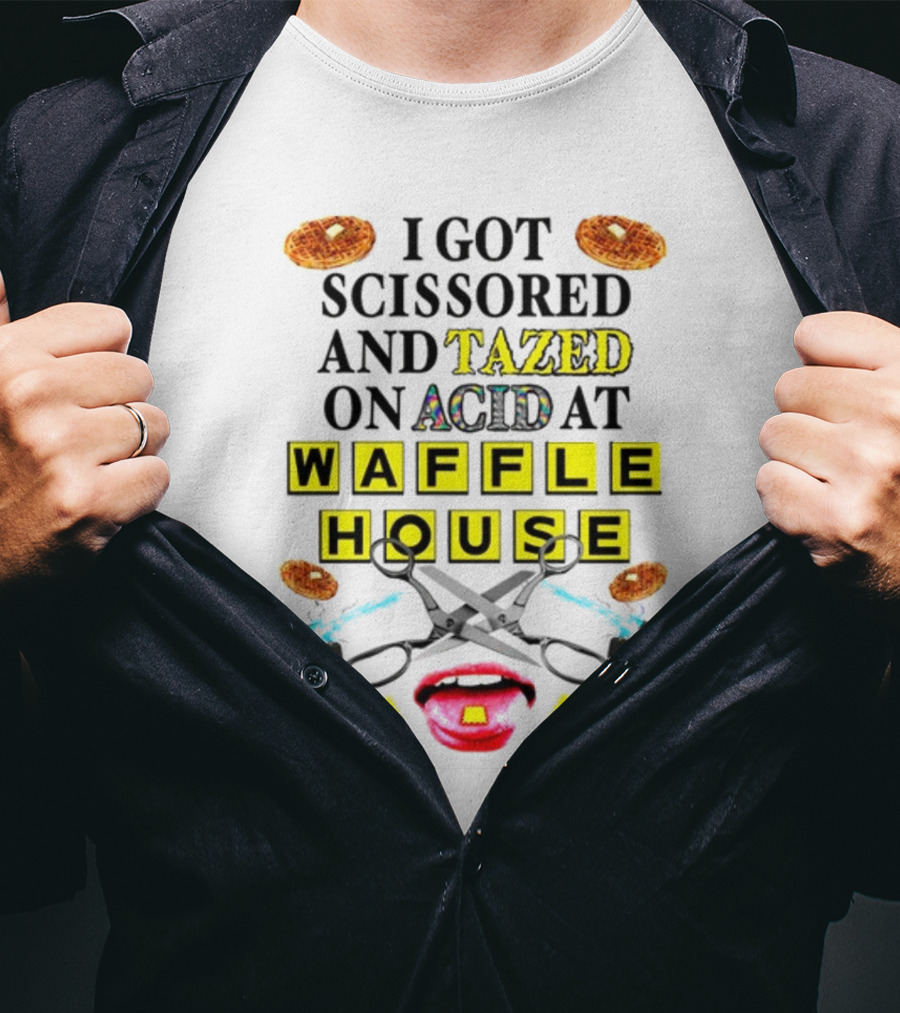 Teenhearts I Got Scissored And Tazed On Acid At Waffle House With Scissors Tasers Waffles Mouth T-Shirt