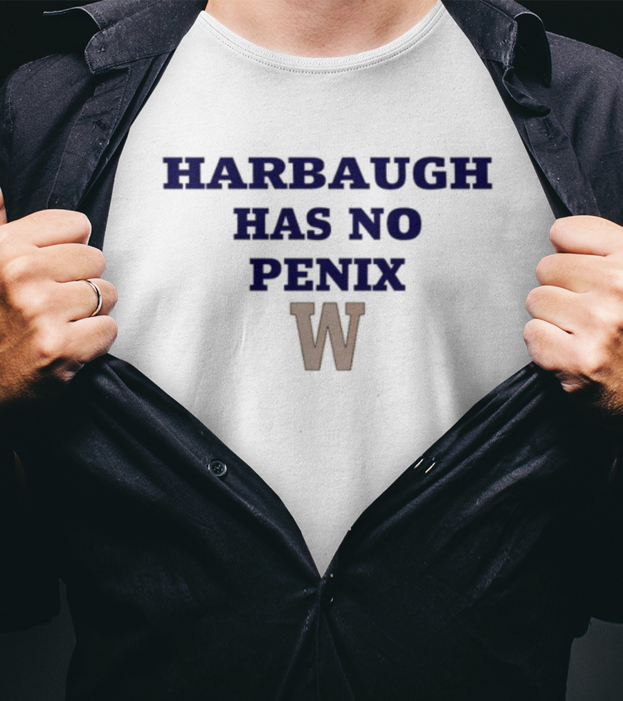 Washington Harbaugh Has No Penix W T-Shirt