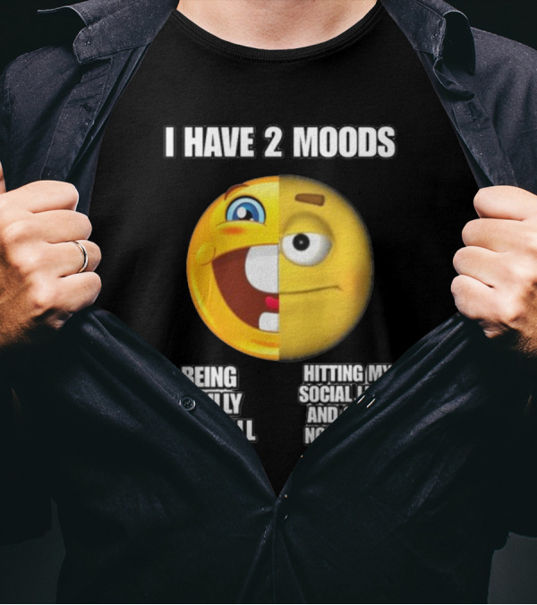 I Have 2 Moods Being A Silly Goofball Hitting My Social Limit And Going Nonverbal Emoji Faces T-Shirt