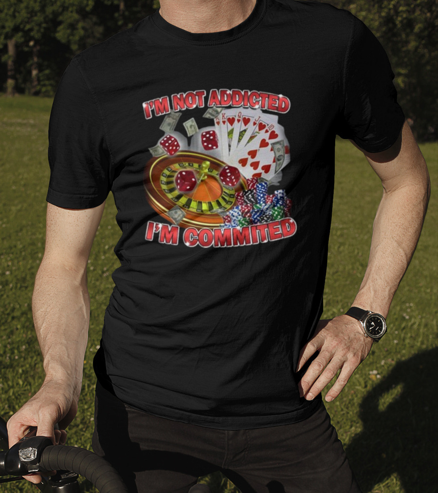 I'm Not Addicted I'm Committed Casino Roulette Poker Dice Chips Money T-Shirt